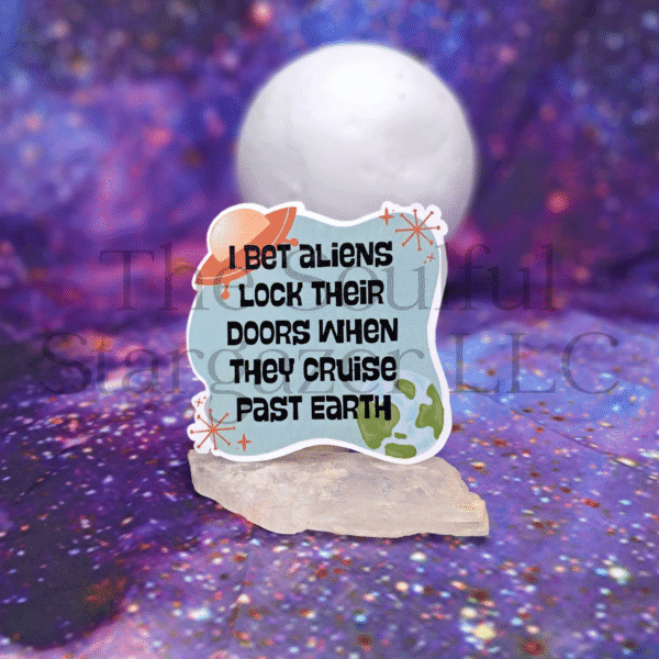 I Bet Aliens Lock Their Doors When They Pass Earth Vinyl Sticker
